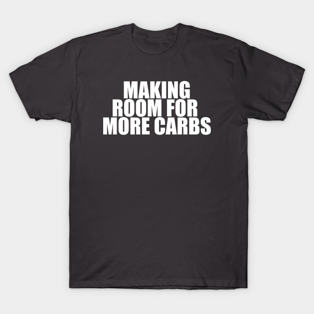 Making Room for More Carbs T-Shirt by theUnluckyGoat